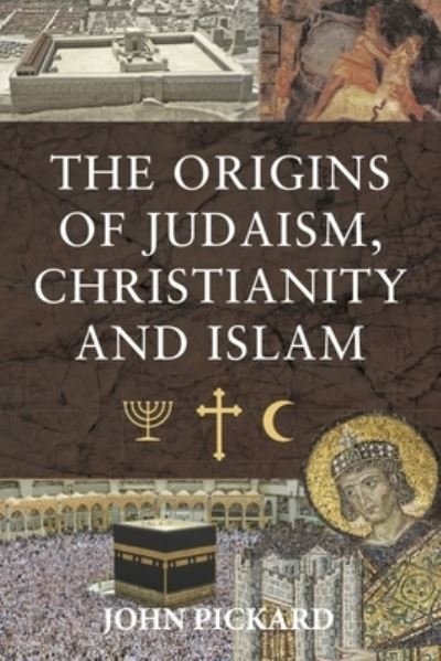 Cover for John, Pickard, · The Origins of Judaism, Christianity and Islam (Hardcover Book) (2021)