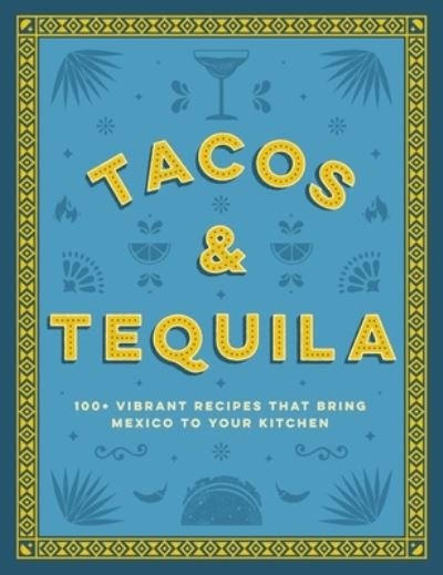 Cover for Cider Mill Press · Tacos and Tequila: 100+ Vibrant Recipes That Bring Mexico to Your Kitchen (Gebundenes Buch) (2024)