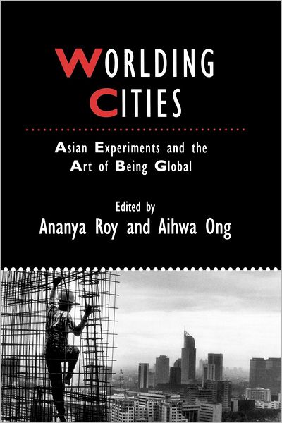 Cover for A Roy · Worlding Cities: Asian Experiments and the Art of Being Global - IJURR Studies in Urban and Social Change Book Series (Paperback Book) (2011)