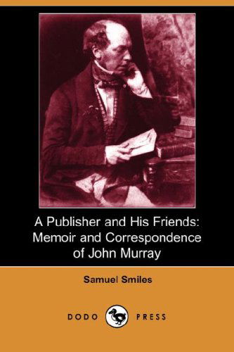 Cover for Samuel Jr. Smiles · A Publisher and His Friends: Memoir and Correspondence of John Murray (Dodo Press) (Paperback Book) (2008)