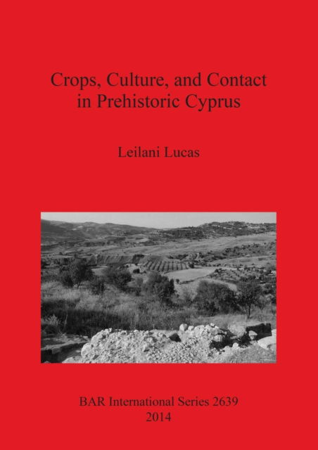 Cover for Leilani Lucas · Crops, culture, and contact in prehistoric Cyprus (Book) (2014)