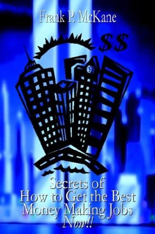 Cover for Frank Mckane · Secrets of How to Get the Best Money Making Jobs Now!! (Paperback Book) (2003)