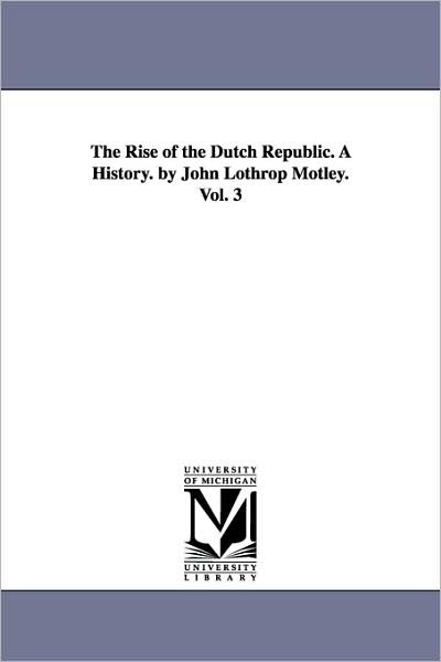 Cover for John Lothrop Motley · The Rise of the Dutch Republic. a History. by John Lothrop Motley. Vol. 3 (Taschenbuch) (2006)