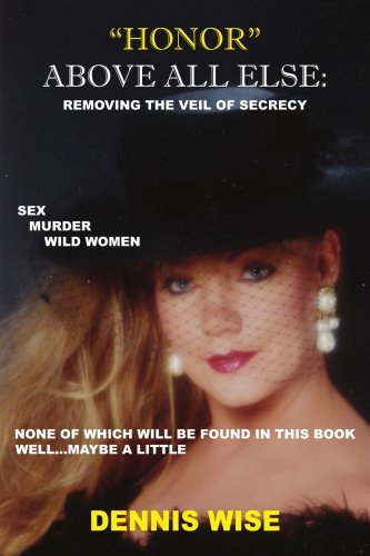 Cover for Dennis Wise · &quot;Honor&quot; Above All Else: Removing the Veil of Secrecy (Paperback Book) (2006)