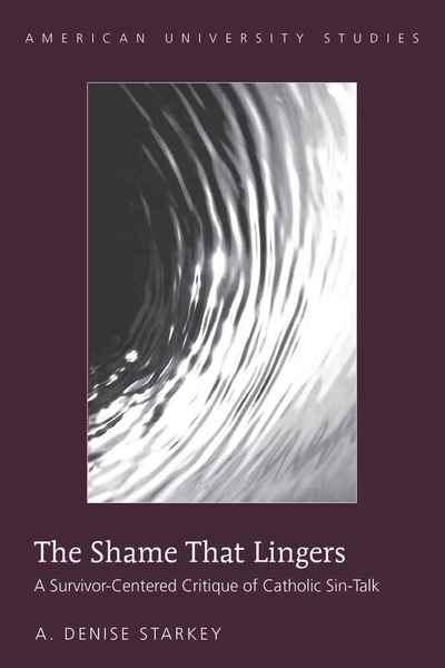 Cover for A. Denise Starkey · The Shame That Lingers: A Survivor-Centered Critique of Catholic Sin-Talk - American University Studies (Paperback Book) [New edition] (2009)