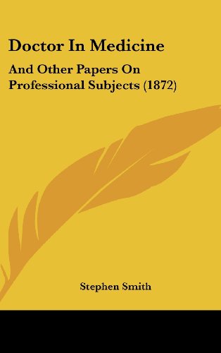 Doctor in Medicine: and Other Papers on Professional Subjects (1872) - Stephen Smith - Książki - Kessinger Publishing, LLC - 9781436965767 - 18 sierpnia 2008