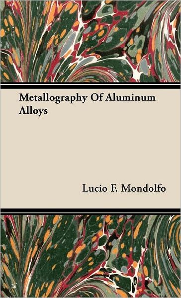 Metallography of Aluminum Alloys - Lucio F. Mondolfo - Books - Johnson Press - 9781443725767 - November 4, 2008