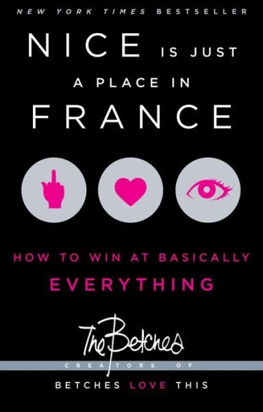 Cover for Betches · Nice Is Just a Place in France: How to Win at Basically Everything (Paperback Book) (2013)