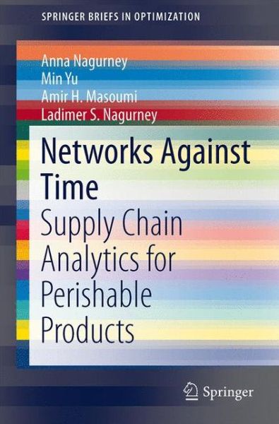 Cover for Anna Nagurney · Networks Against Time: Supply Chain Analytics for Perishable Products - SpringerBriefs in Optimization (Paperback Book) [2013 edition] (2013)