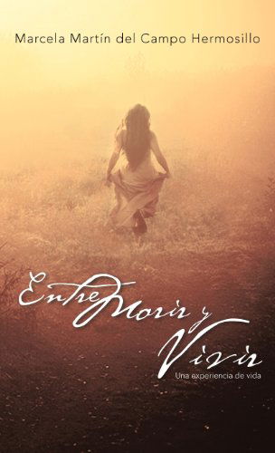 Cover for Marcela Mart N. Del Campo Hermosillo · Entre Morir Y Vivir: Una Experiencia De Vida (Hardcover Book) [Spanish edition] (2012)