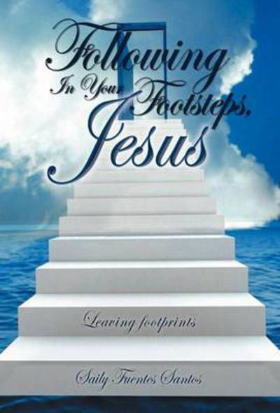 Cover for Saily Fuentes Santos · Following in Your Footsteps, Jesus.: Leaving Footprints (Inbunden Bok) (2012)