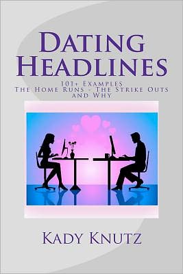 Cover for Kady Knutz · Dating Headlines: 101+ Examples of the Home Runs - the Strike Outs and Why (Paperback Book) (2011)