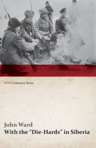 Cover for John B.per Ward · With the &quot;Die-hards&quot; in Siberia (Wwi Centenary Series) (Paperback Book) (2014)