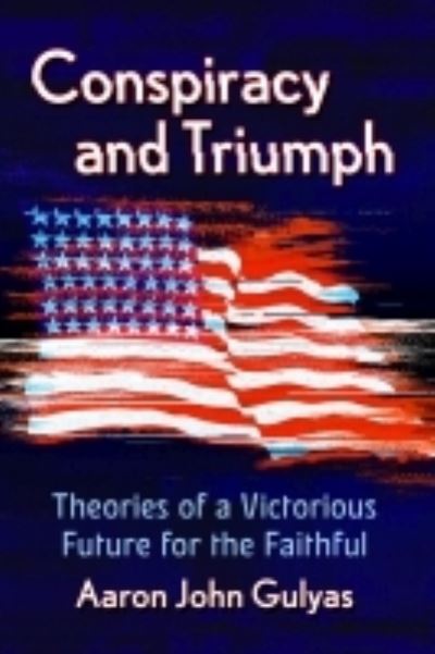 Cover for Aaron John Gulyas · Conspiracy and Triumph: Theories of a Victorious Future for the Faithful (Paperback Book) (2021)