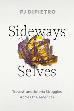 Cover for PJ DiPietro · Sideways Selves: Travesti and Joteria Struggles Across the Americas - Latinx: the Future Is Now (Hardcover Book) (2025)