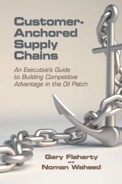Cover for Noman Waheed · Customer-anchored Supply Chains: an Executive's Guide to Building Competitive Advantage in the Oil Patch (Paperback Bog) (2015)