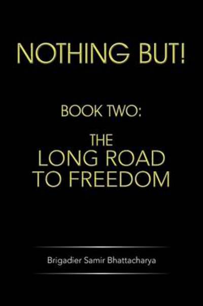 Cover for Brigadier Samir Bhattacharya · Nothing But!: Book Two: the Long Road to Freedom (Paperback Book) (2013)