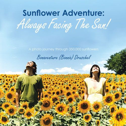 Cover for Bonaventure (Bonnie) Druschel · Sunflower Adventure: Always Facing the Sun!: a Photo Journey Through 350,000 Sunflowers (Taschenbuch) (2013)