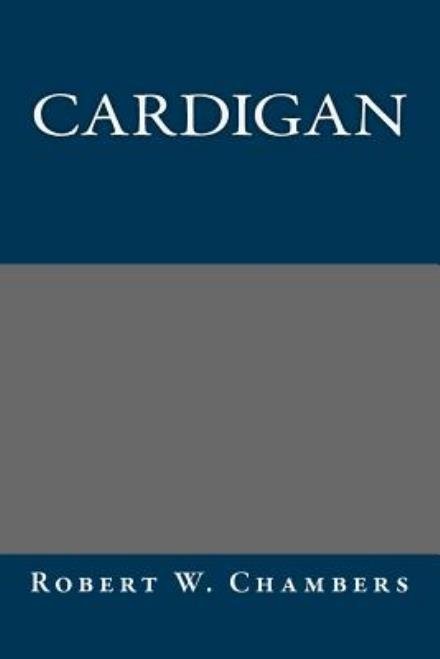 Cardigan - Robert W. Chambers - Bøker - CreateSpace Independent Publishing Platf - 9781490903767 - 2. juli 2013