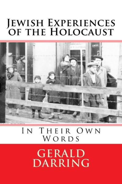 Jewish Experiences of the Holocaust: in Their Own Words - Gerald Darring - Bøker - Createspace - 9781491245767 - 20. august 2013