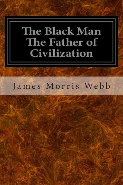 Cover for James Morris Webb · The Black Man the Father of Civilization (Taschenbuch) (2014)