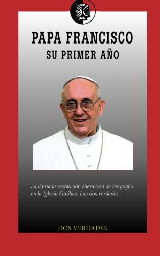 Papa Francisco, Su Primer Año - Dos Verdades - Bøker - CreateSpace Independent Publishing Platf - 9781496141767 - 9. mars 2014