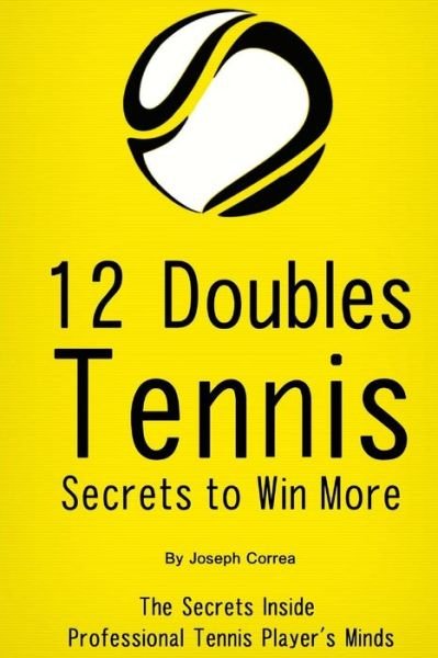 Cover for Joseph Correa · 12 Doubles Tennis Secrets to Win More: the Secrets Inside Professional Tennis Player's Minds (Paperback Bog) (2014)
