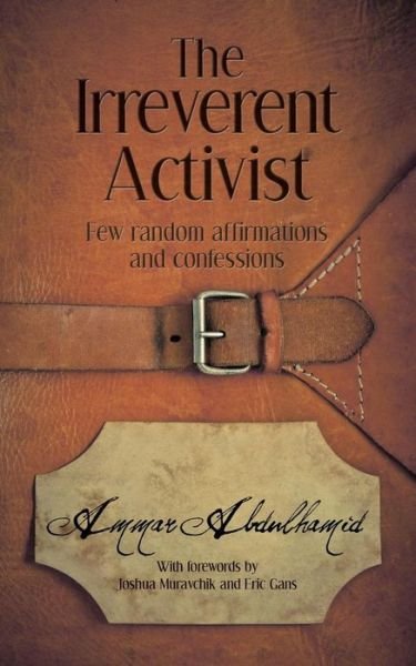 Cover for Ammar Abdulhamid · The Irreverent Activist: Few Random Affirmations and Confessions (Pocketbok) (2014)
