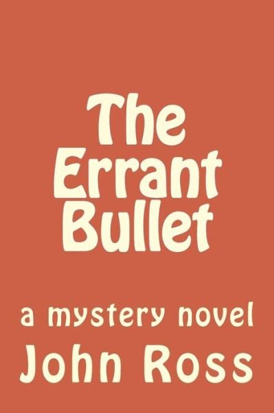 The Errant Bullet - John Ross - Livres - Createspace - 9781500301767 - 26 juin 2014