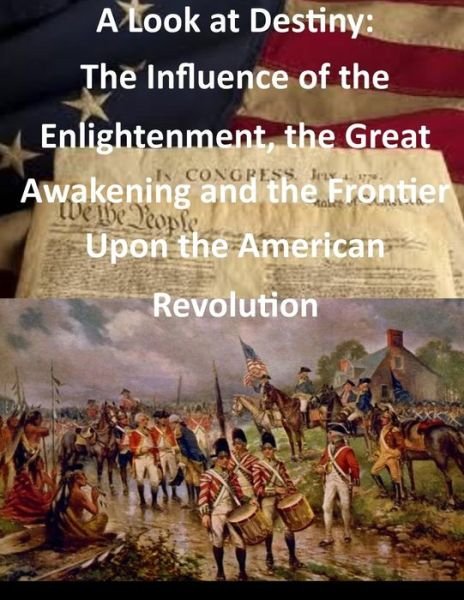 Cover for Usmc Command and Staff College · A Look at Destiny: the Influence of the Enlightenment, the Great Awakening and the Frontier Upon the American Revolution (Paperback Book) (2014)