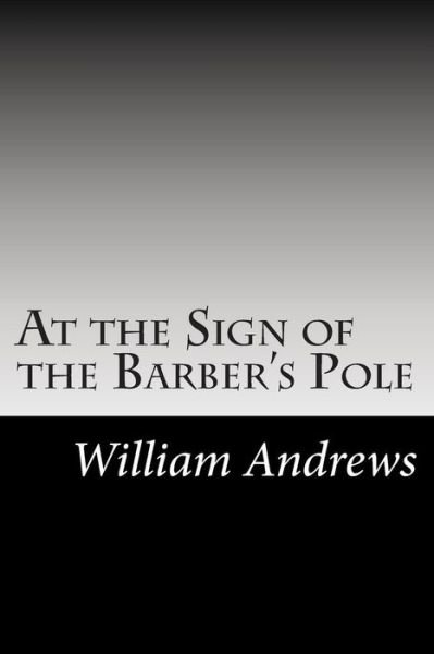 At the Sign of the Barber's Pole - William Andrews - Livros - Createspace - 9781502828767 - 31 de outubro de 2014