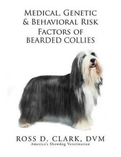 Cover for DVM Ross D Clark · Medical, Genetic &amp; Behavioral Risk Factors of Bearded Collies (Pocketbok) (2015)