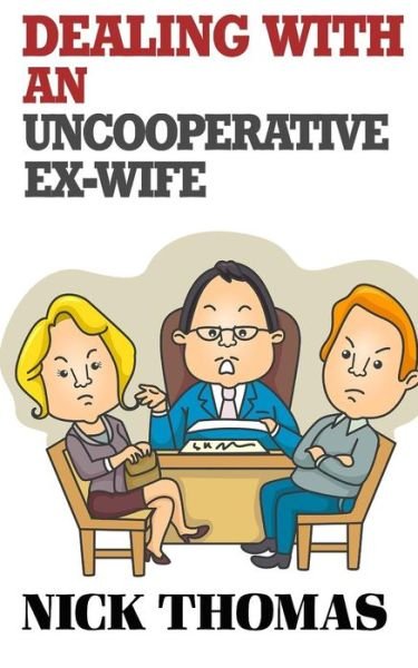 Cover for Nick Thomas · Dealing with an Uncooperative Ex-wife for the Single Daddy: Strategies to Deal with a Difficult Ex-wife and Start Co-parenting Better (Pocketbok) (2015)