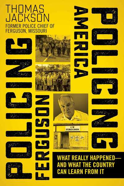 Cover for Thomas Jackson · Policing Ferguson, Policing America: What Really Happened-and What the Country Can Learn from It (Hardcover Book) (2017)