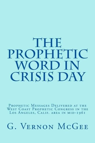 Cover for G Vernon Mcgee · The Prophetic Word in Crisis Day: Prophetic Messages Delivered at the West Coast Prophetic Congress in the Los Angeles, Calif. Area in Mid-1961 (Pocketbok) (2015)