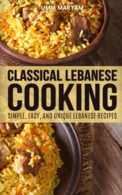 Cover for Umm Maryam · Classical Lebanese Cooking : Simple, Easy, and Unique Lebanese Recipes (Taschenbuch) (2015)