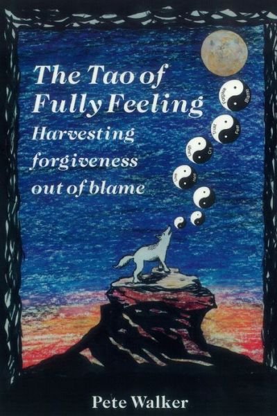 The Tao of Fully Feeling: Harvesting Forgiveness out of Blame - Pete Walker - Boeken - Createspace Independent Publishing Platf - 9781515079767 - 2 november 2015