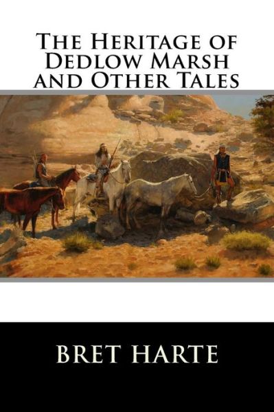 The Heritage of Dedlow Marsh and Other Tales - Bret Harte - Książki - Createspace - 9781517273767 - 8 września 2015