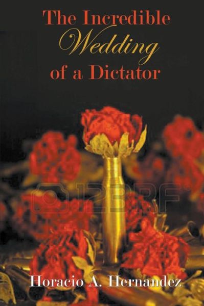 Cover for Horacio A Hernandez · The Incredible Wedding of a Dictator (Paperback Book) (2015)