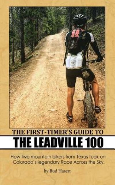 Cover for Bud Hasert · The First-Timer's Guide to the Leadville 100 : How two mountain bikers from Texas took on Colorado's legendary Race Across the Sky (Paperback Book) (2015)
