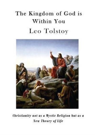 The Kingdom of God Is Within You - Leo Tolstoy - Books - Createspace Independent Publishing Platf - 9781522996767 - December 31, 2015