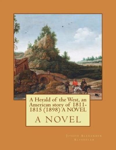 Cover for Joseph Alexander Altsheler · A Herald of the West, an American story of 1811-1815 (1898) A NOVEL (Paperback Bog) (2016)