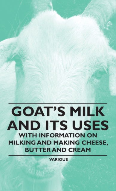 Cover for Goat's Milk and Its Uses: With Information on Milking and Making Cheese, Butter and Cream (Hardcover Book) (2011)
