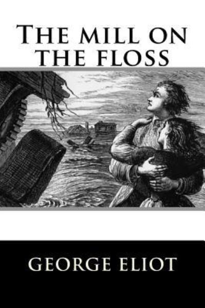 The mill on the floss - George Eliot - Kirjat - Createspace Independent Publishing Platf - 9781535361767 - tiistai 19. heinäkuuta 2016