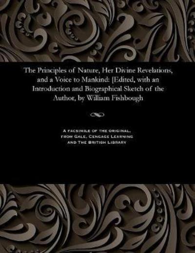 Cover for Andrew Jackson Davis · The Principles of Nature, Her Divine Revelations, and a Voice to Mankind [Edited, with an Introduction and Biographical Sketch of the Author, by William Fishbough (Paperback Book) (1901)