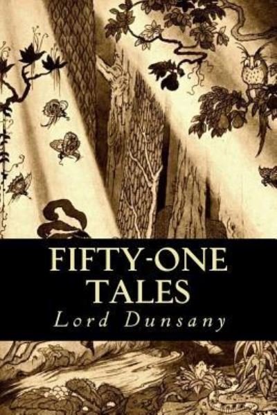 Fifty-One Tales - Lord Dunsany - Książki - Createspace Independent Publishing Platf - 9781539673767 - 22 października 2016