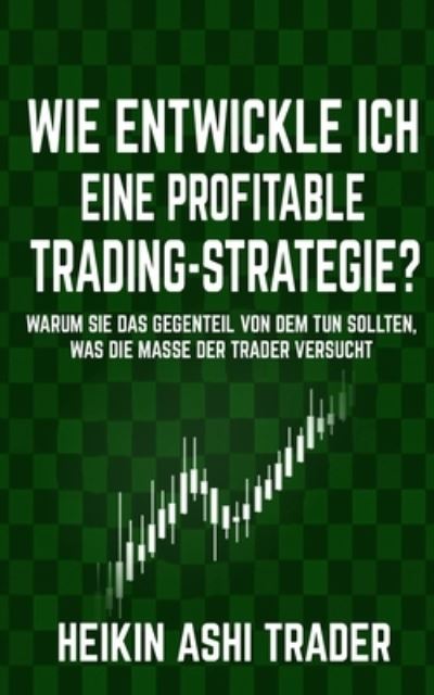 Cover for Heikin Ashi Trader · Wie entwickle ich eine profitable Trading-Strategie? (Pocketbok) (2017)