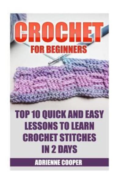 Crochet for Beginners - Adrienne Cooper - Books - Createspace Independent Publishing Platf - 9781543265767 - February 23, 2017