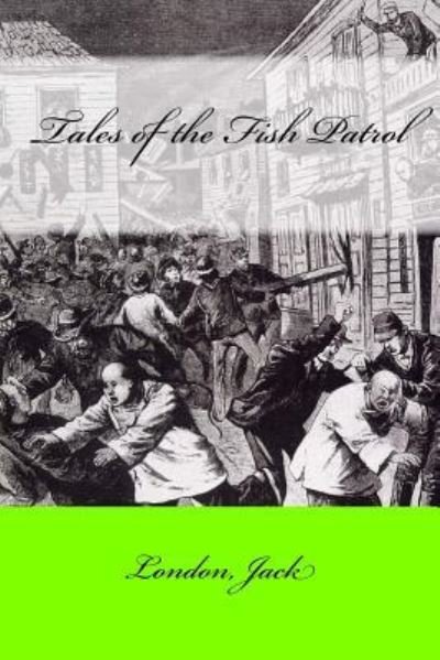 Tales of the Fish Patrol - Jack London - Livres - Createspace Independent Publishing Platf - 9781546475767 - 4 mai 2017