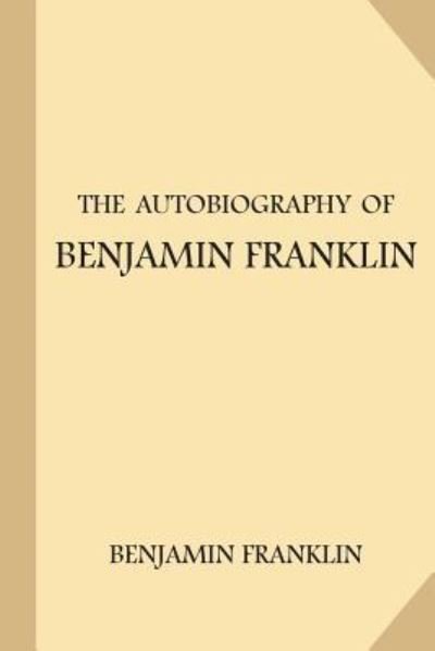 The Autobiography of Benjamin Franklin - Benjamin Franklin - Books - Createspace Independent Publishing Platf - 9781547209767 - June 7, 2017